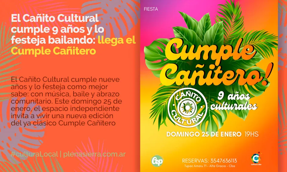El Cañito Cultural cumple 9 años. El "Cumple Cañitero" es una celebración festiva organizada por el Cañito Cultural, un espacio cultural autogestivo en Alta Gracia, Córdoba, para festejar su aniversario con música, baile y actividades comunitarias 1